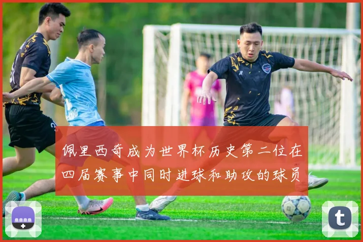 佩里西奇成为世界杯历史第二位在四届赛事中同时进球和助攻的球员仅次于梅西