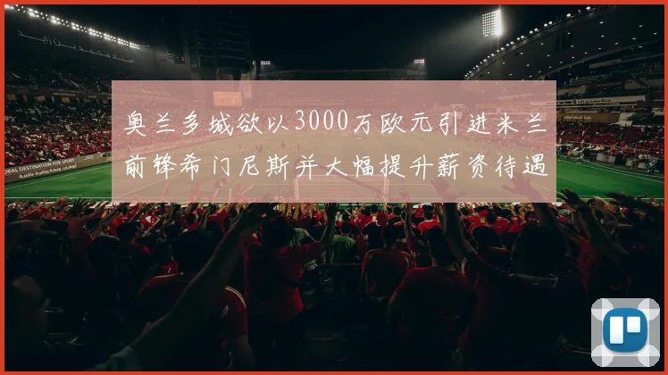 奥兰多城欲以3000万欧元引进米兰前锋希门尼斯并大幅提升薪资待遇