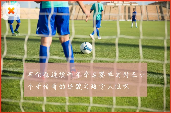 布伦森连续两年季后赛单打封王小个子传奇的逆袭之路令人惊叹